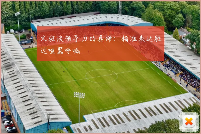 文班谈领导力的真谛：精准表达胜过喧嚣呼喊