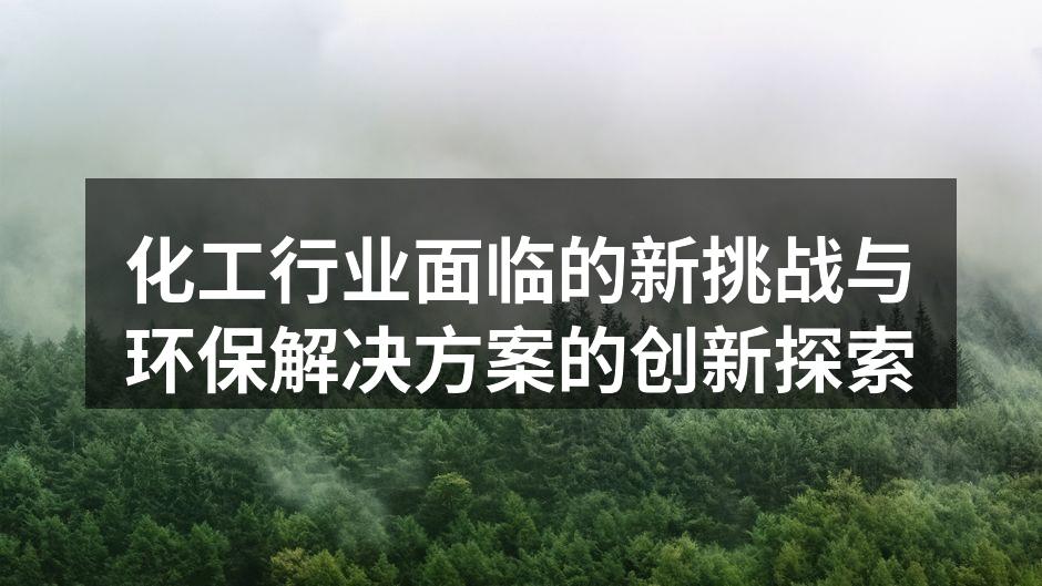 化工行业面临的新挑战与环保解决方案的创新探索